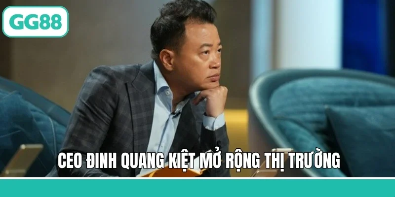 CEO Đinh Quang Kiệt mở rộng thị trường
