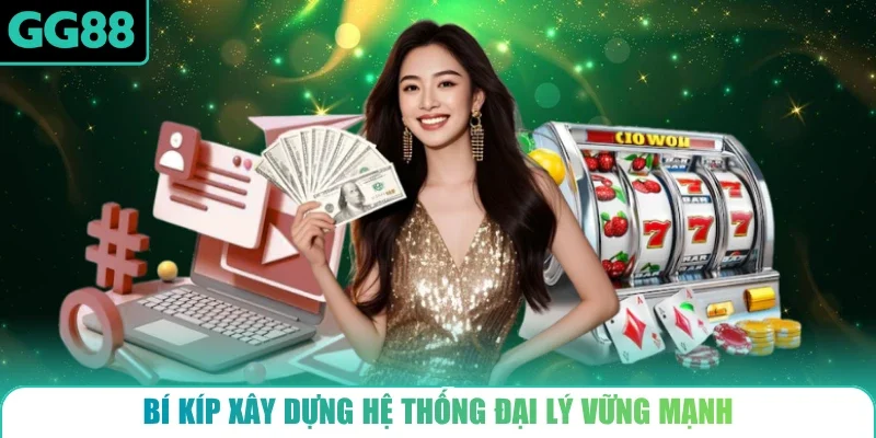 Bí kíp xây dựng hệ thống đại lý vững mạnh